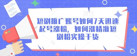短剧推广账号如何7天迅速起号涨粉,如何涨精准短剧粉实操干货