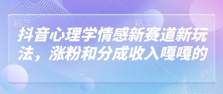 抖音心理学情感新赛道新玩法,涨粉和分成收入嘎嘎的