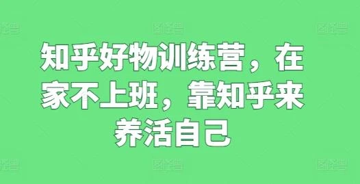 知乎好物训练营，在家不上班，靠知乎来养活自己