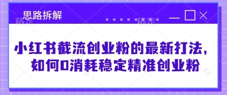 小红书截流创业粉的最新打法,如何0消耗稳定精准创业粉【思路拆解】