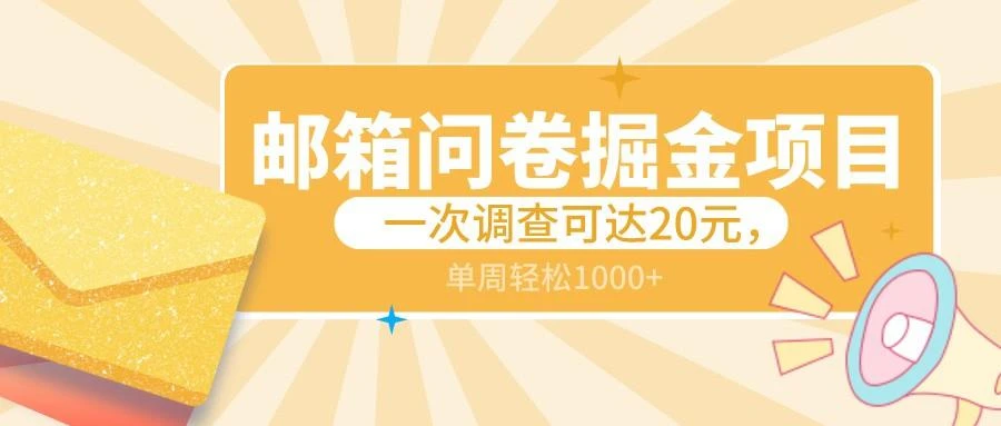 邮箱问卷掘金项目,一次调查可达20元,可矩阵放大,一周轻松1000+