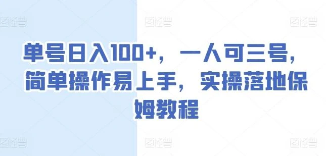 单号日入100+,一人可三号,简单操作易上手,实操落地保姆教程【揭秘】