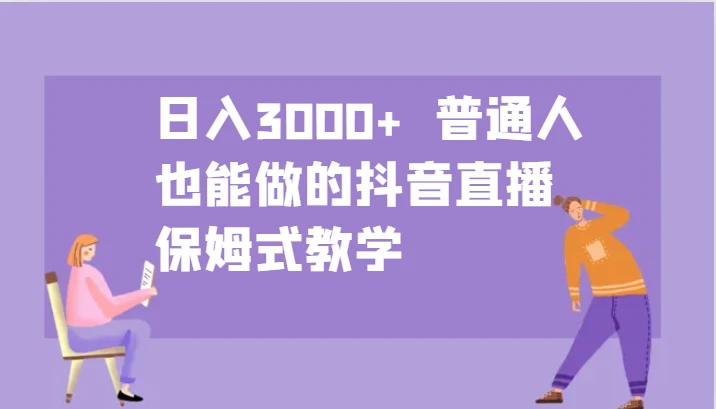 日入3000+ 普通人也能做的抖音直播 保姆式教学