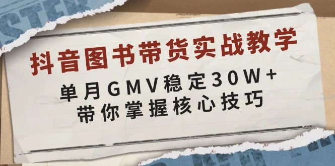 抖音图书带货实战教学,单月GMV稳定30W+,带你掌握核心技巧