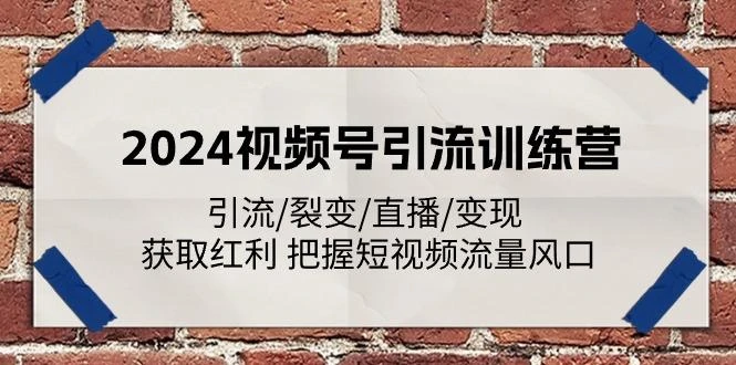 2024视频号引流训练营:引流/裂变/直播/变现 获取红利 把握短视频流量风口