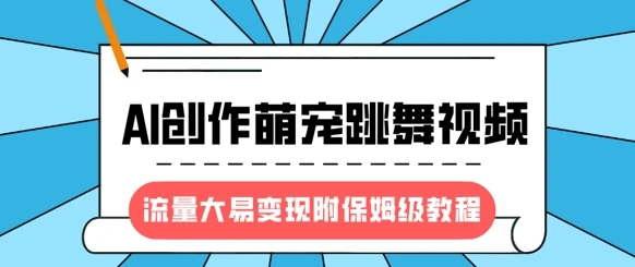最新风口项目，AI创作萌宠跳舞视频，流量大易变现，附保姆级教程