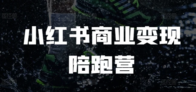 小红书商业变现陪跑营,小红书电商教程