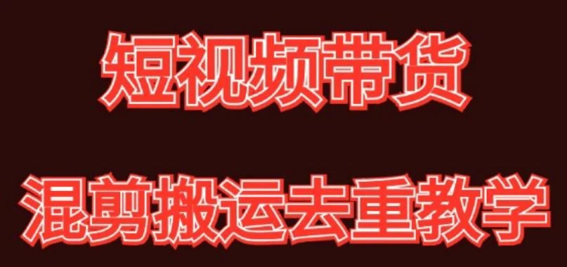 混剪去重短视频带货玩法,混剪搬运简单过原创思路分享