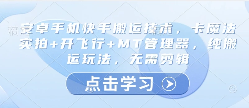 安卓手机快手搬运技术,卡魔法实拍+开飞行+MT管理器,纯搬运玩法,无需剪辑