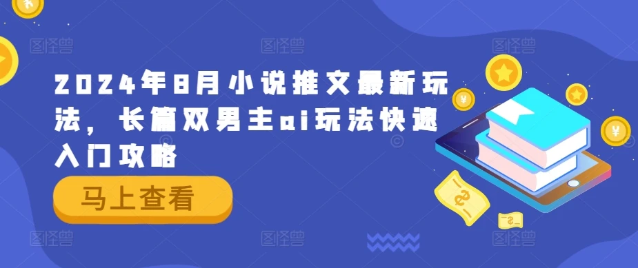 2024年8月小说推文最新玩法,长篇双男主ai玩法快速入门攻略