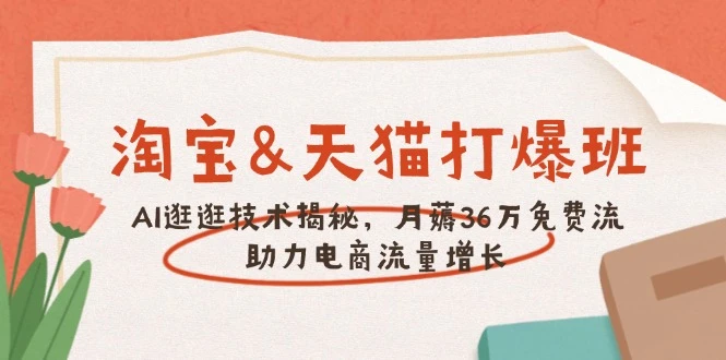淘宝&天猫 打爆班,AI逛逛技术揭秘,月薅36万免费流,助力流量增长