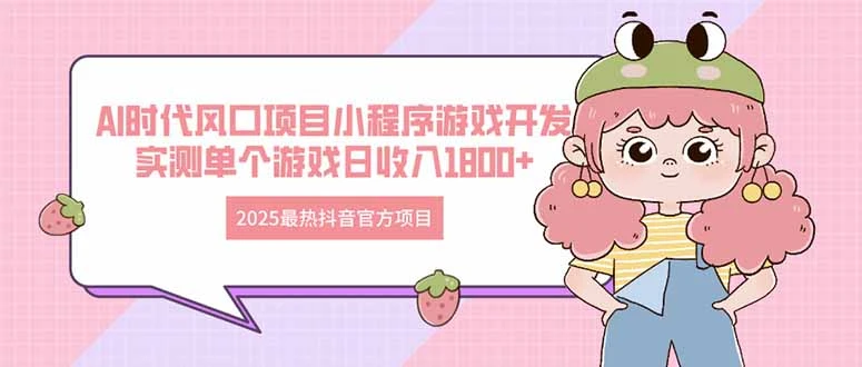 2025最热抖音官方项目 Ai时代风口项目小程序游戏开发 实测单个游戏日收...