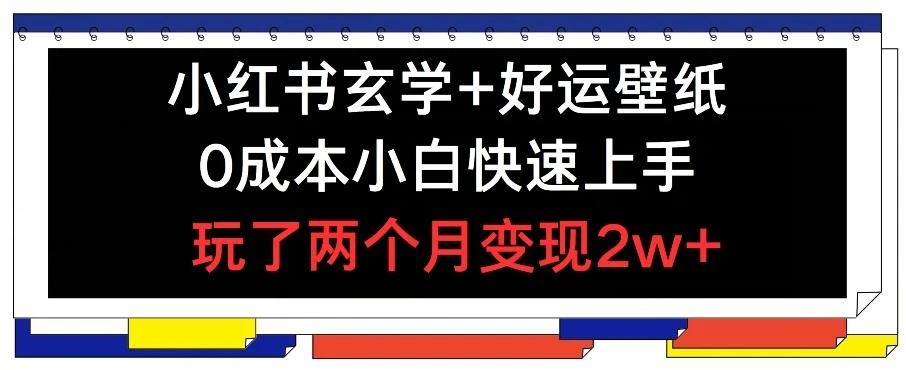 小红书玄学+好运壁纸玩法,0成本小白快速上手,玩了两个月变现2w+ 【揭秘】