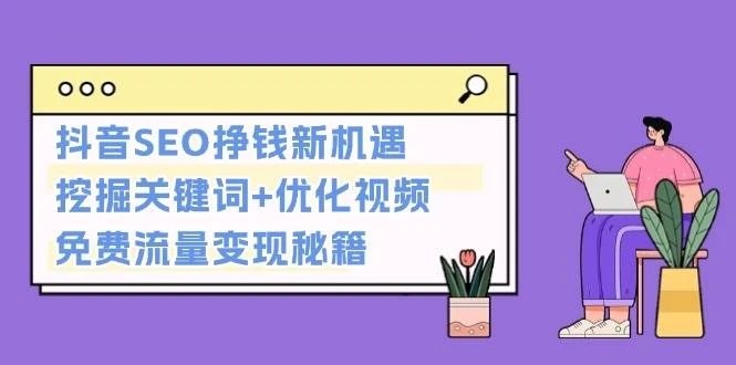 抖音SEO挣钱新机遇:挖掘关键词+优化视频,免费流量变现秘籍