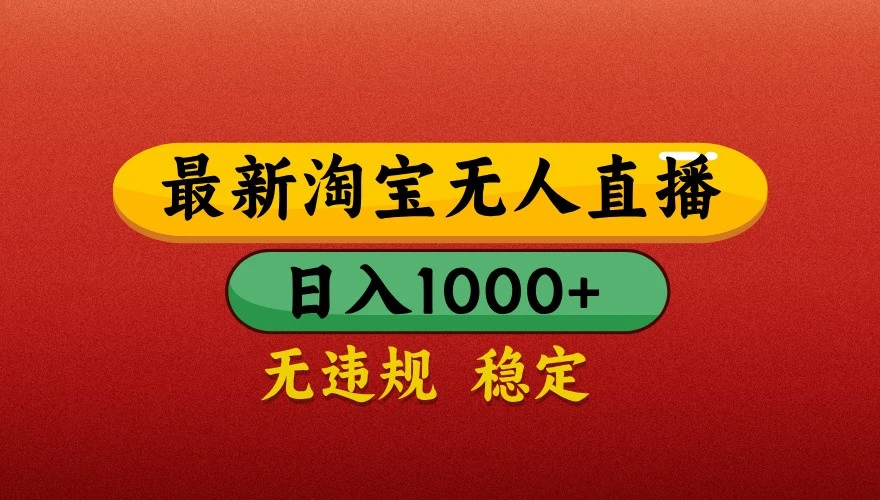 最新淘宝无人直播带货，独家技术，日入1000+，不违规不封号，操作简单【揭秘】
