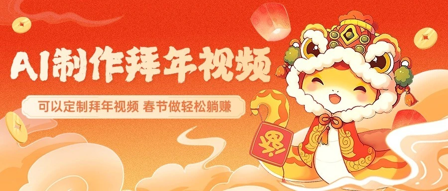 AI制作送祝福拜年视频,过年惊艳你的朋友圈,可以定制拜年视频,春节做轻松躺赚