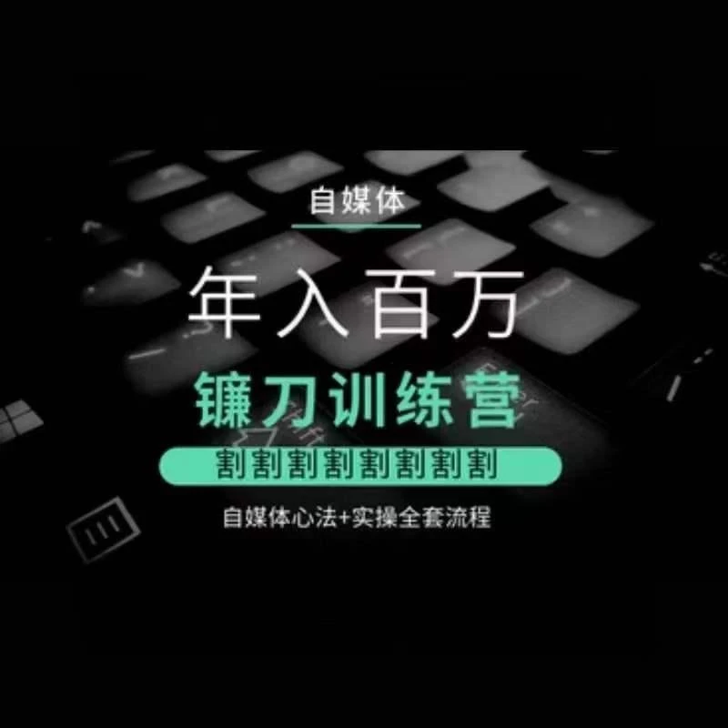 自媒体年入百万镰刀训练营,割割割割割割割割,自媒体心法+实操全套流程