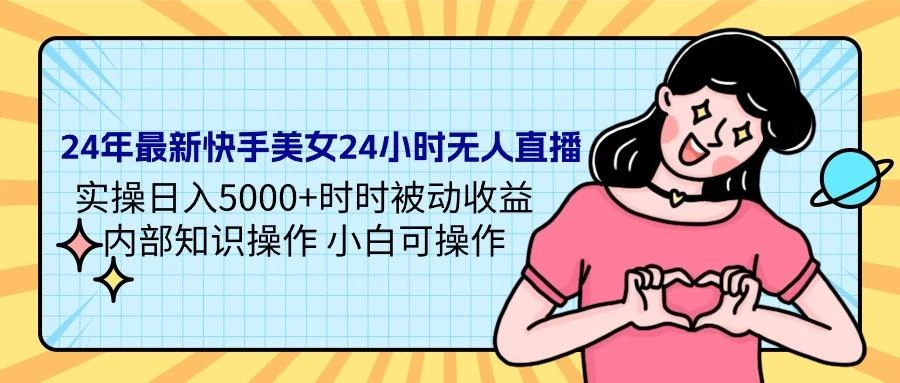 (9481期)24年最新快手美女24小时无人直播 实操日入5000+时时被动收益 内部知识操...