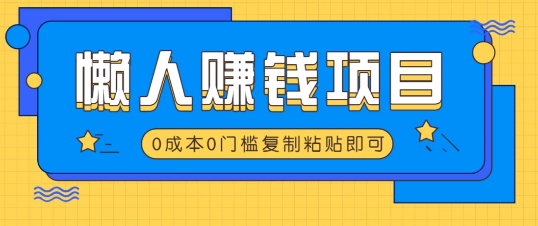 适合懒人的赚钱方法,复制粘贴即可,小白轻松上手几分钟就搞定