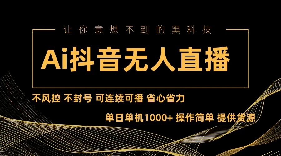 Ai抖音无人直播项目:不风控,不封号,可连续可播,省心省力