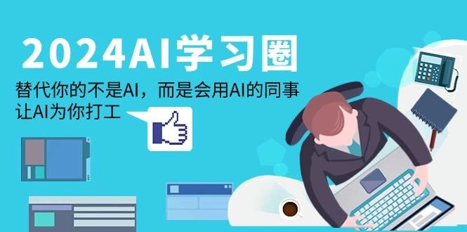 (9494期)2024-AI-学习圈:替代你的不是AI,而是会用AI的同事,让AI为你打工