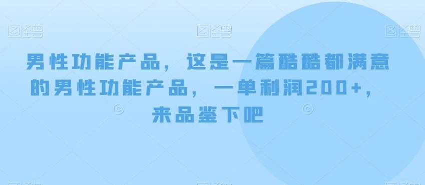 男性功能产品,这一是篇酷都酷满意的男性功产能品,单一利润200+,来鉴品下吧【付费文章】