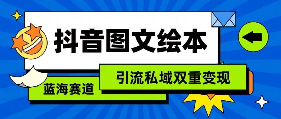 抖音图文绘本,蓝海赛道,引流私域双重变现