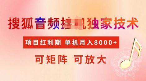 全网首发搜狐音频挂JI独家技术,项目红利期,可矩阵可放大,稳定月入8k【揭秘】