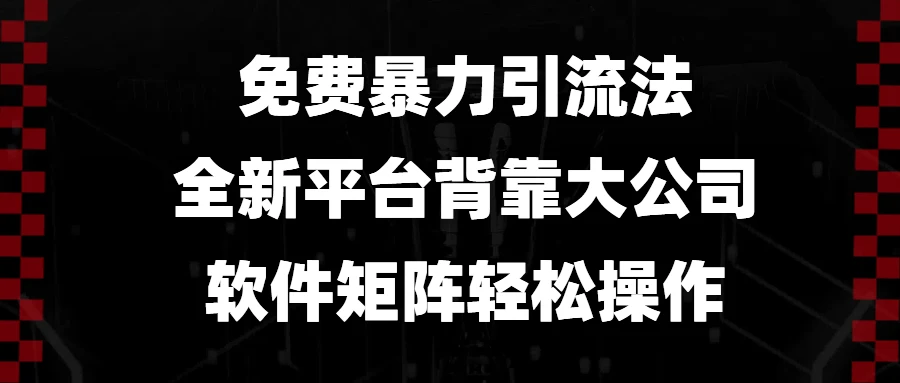 免费暴力引流法,全新平台,背靠大公司,软件矩阵轻松操作