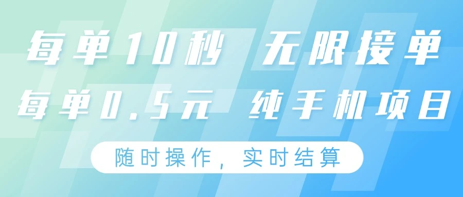 纯手机操作项目，每单耗时10秒，无限接单，单笔收益0.5元，支持24小时随时操做
