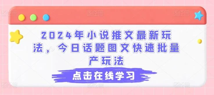 2024年小说推文最新玩法,今日话题图文快速批量产玩法