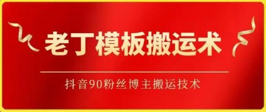 老丁模板搬运术:抖音90万粉丝博主搬运技术【揭秘】