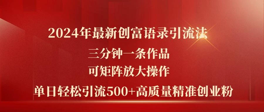 2024年最新创富语录引流法,三分钟一条作品可矩阵放大操作,日引流500...