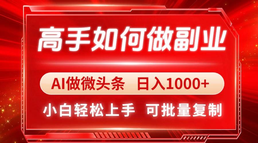 高手如何做副业,AI微头条 日入1000+,小白轻松上手