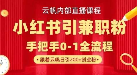 云帆内部直播课,小红书引流兼职粉教程,日引500+月变现过W