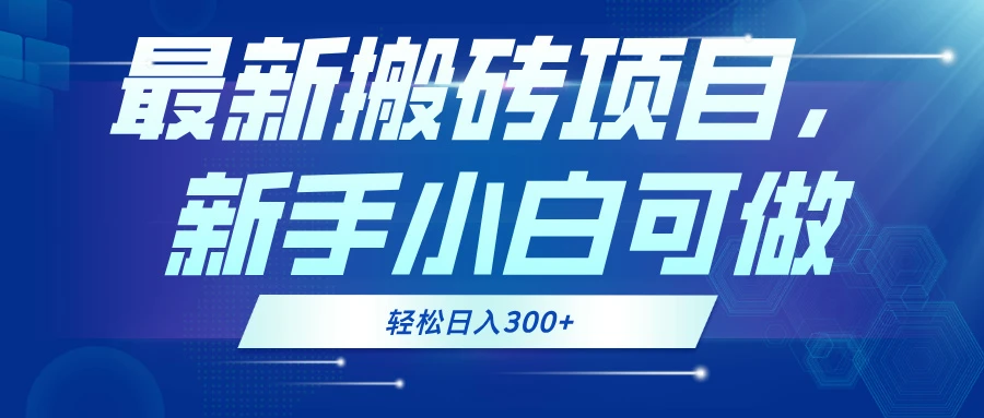 最新0门槛搬砖项目,新手小白可做,轻松日入300+