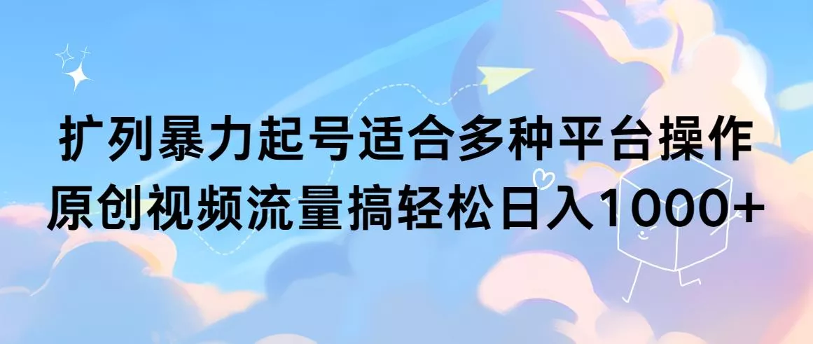 (9251期)扩列暴力起号适合多种平台操作原创视频流量搞轻松日入1000+