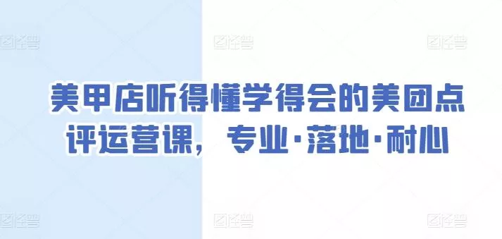 美甲店听得懂学得会的美团点评运营课，专业·落地·耐心
