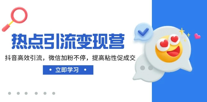 热点引流变现营,抖音高效引流,微信加粉不停,提高粘性促成交