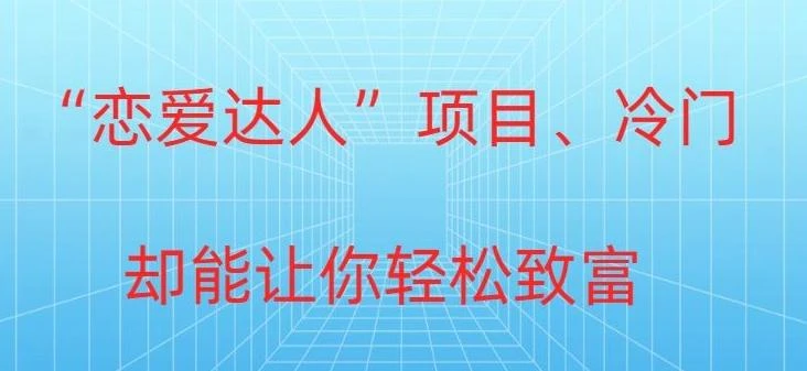 冷门暴利“恋爱达人”项目,0门槛,轻松日入200+