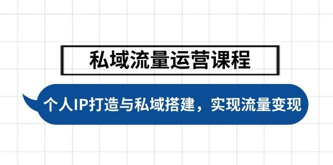私域流量运营课程,个人IP打造与私域搭建,助力学员实现流量变现