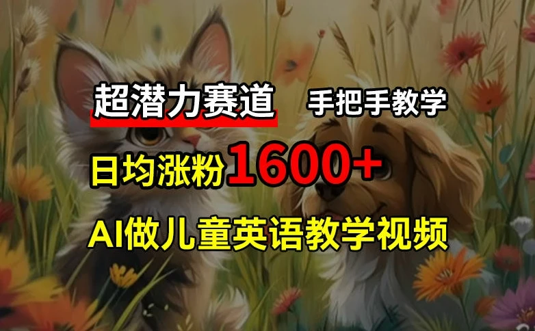 超潜力赛道,免费AI做儿童英语教学视频,3个月涨粉10w+,手把手教学,在家轻松获取被动收入