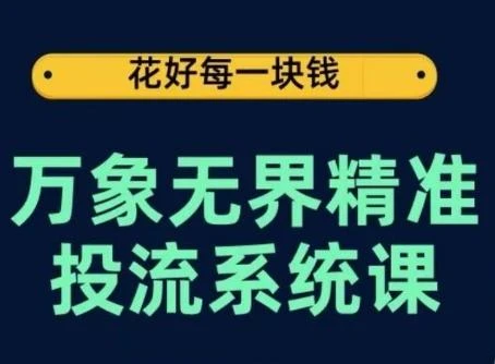 万象无界精准投流系统课，从关键词到推荐，从万象台到达摩盘，从底层原理到实操步骤