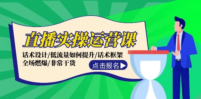 直播实操运营课:话术设计/低流量如何提升/话术框架/全场燃爆/非常干货