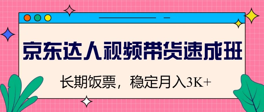 京东达人视频带货速成班,长期饭票,稳定月入3K