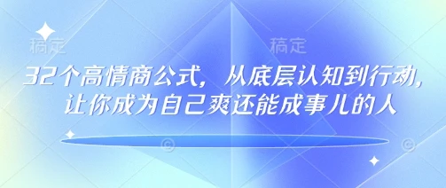 32个高情商公式，​从底层认知到行动，让你成为自己爽还能成事儿的人，133节完整版