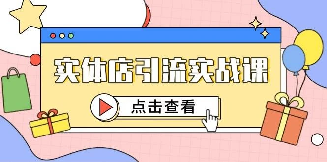 实体店引流实战课，短视频认知+抖加投放，精准对标百客进店