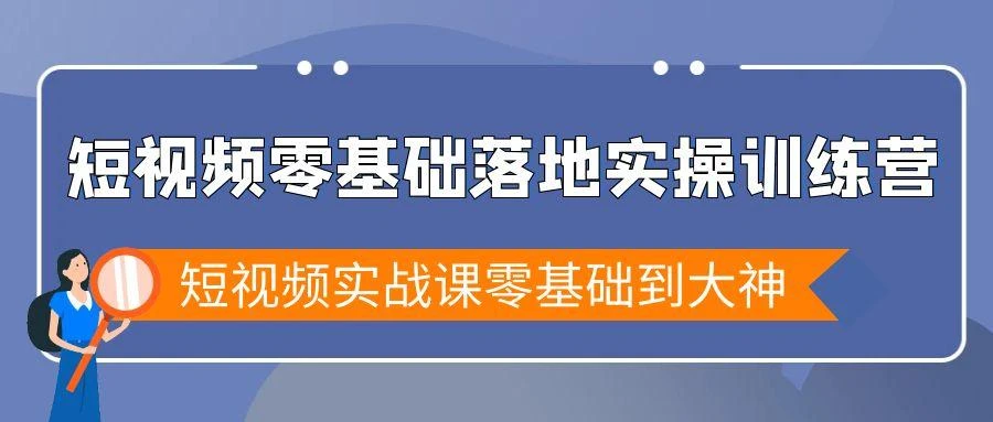 短视频零基础落地实战特训营,短视频实战课零基础到大神