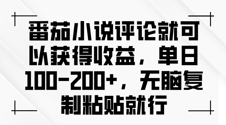 番茄小说评论就可以获得收益,单日100-200+,无脑复制粘贴就行