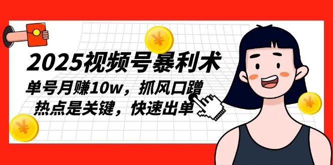 2025视频号暴利术,单号月赚10w,抓风口蹭热点是关键,快速出单